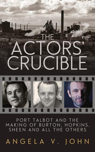 The Actors Crucible: Port Talbot and the Making of Burton, Hopkins, Sheen and All the Others