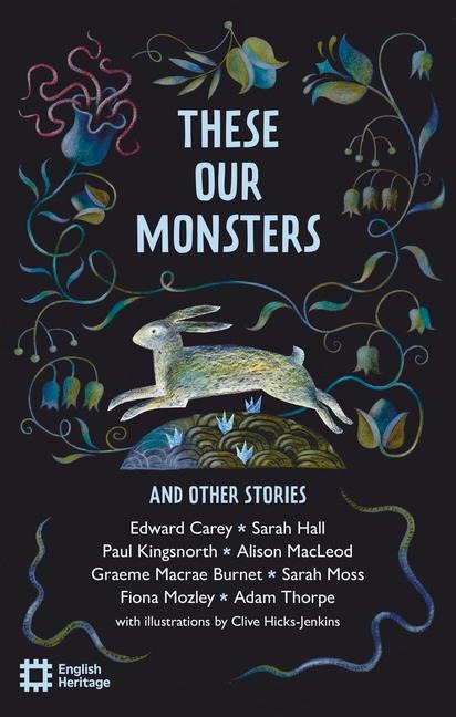 These Our Monsters And Other Stories: The English Heritage Book of New Folktale, Myth and Legend