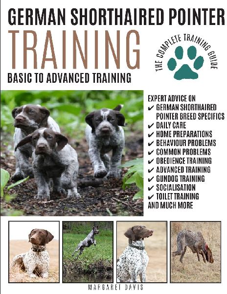 GERMAN SHORTHAIRED POINTER TRAINING: Basic to Advanced Training: The Complete Training Guide