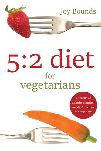 5 2 Diet for Vegetarians: 4 Weeks of Calorie-Counted Meals and Recipes for Fast Days
