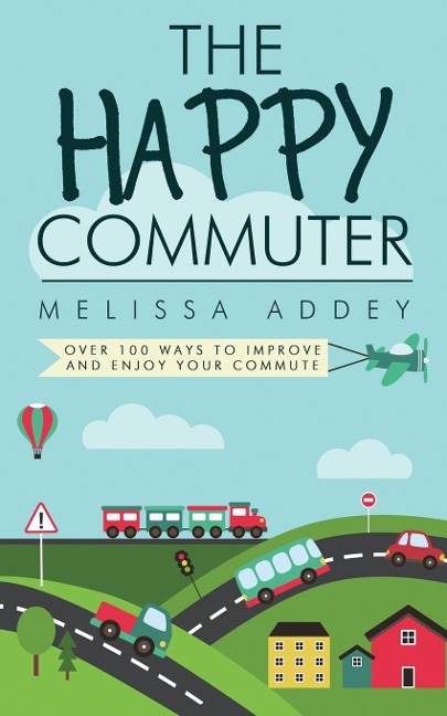 The Happy Commuter: Over 100 ways to improve and enjoy your commute