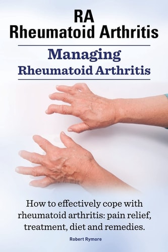 RA Rheumatoid Arthritis. Managing Rheumatoid Arthritis. How to Effectively Cope with Rheumatoid Arthritis Pain Relief, Treatment, Diet and Remedies..