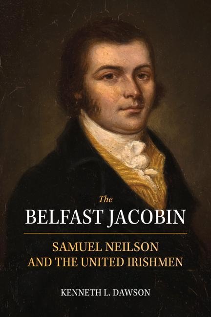 The Belfast Jacobin: Samuel Neilson and the United Irishmen