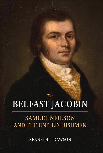 The Belfast Jacobin: Samuel Neilson and the United Irishmen