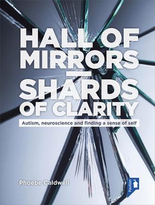 Hall of Mirrors - Shards of Clarity: Autism, Neuroscience and Finding a Sense of Self