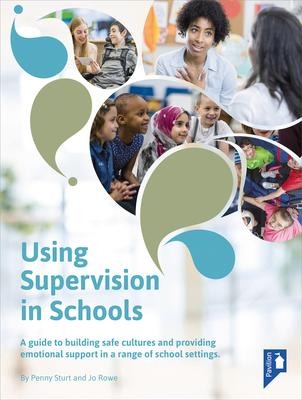 Using Supervision in Schools: A Guide to Building Safe Cultures and Providing Emotional Support in a Range of School Settings