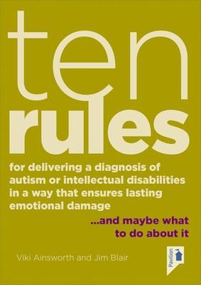 Ten Rules for Delivering a Diagnosis of Autism or Learning Disabilities in a Way That Ensures Lasting Emotional Damage: ...and Maybe What to Do about It.