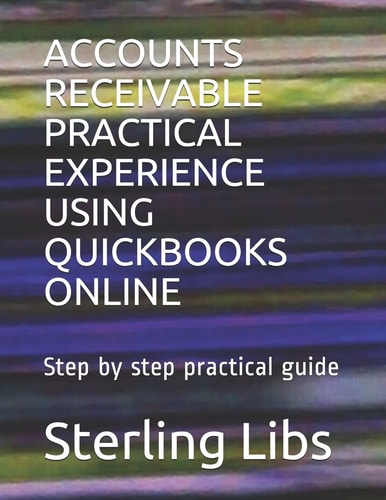 Accounts Receivable Practical Experience Using QuickBooks Online Step by Step Practical Guide