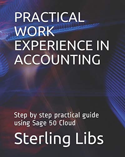 Practical Work Experience in Accounting Step by Step Practical Guide Using Sage 50 Cloud