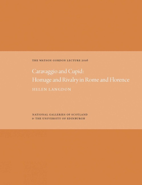 The Watson Gordon Lecture 2016: Caravaggio and Cupid: Homage and Rivalry in Rome and Florence
