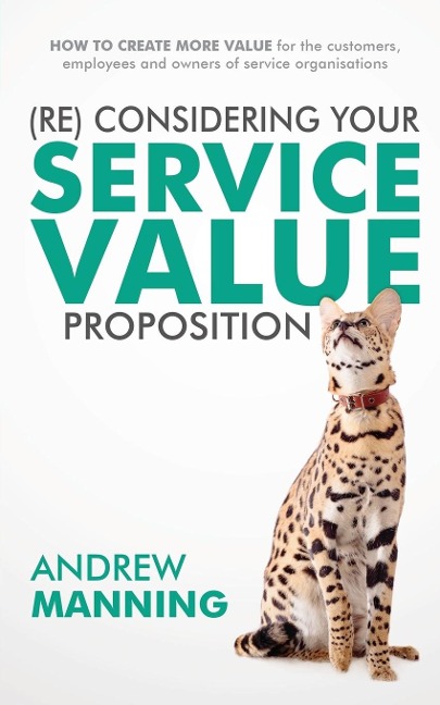 (Re)Consider your Service Value Proposition: How to create more value for the customers, employees and owners of service organisations