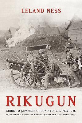 Rikugun: Volume 1 - Tactical Organization of Imperial Japanese Army & Navy Ground Forces