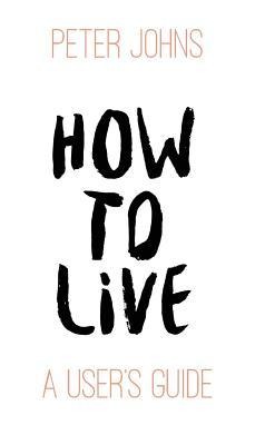 How To Live: A Users Guide