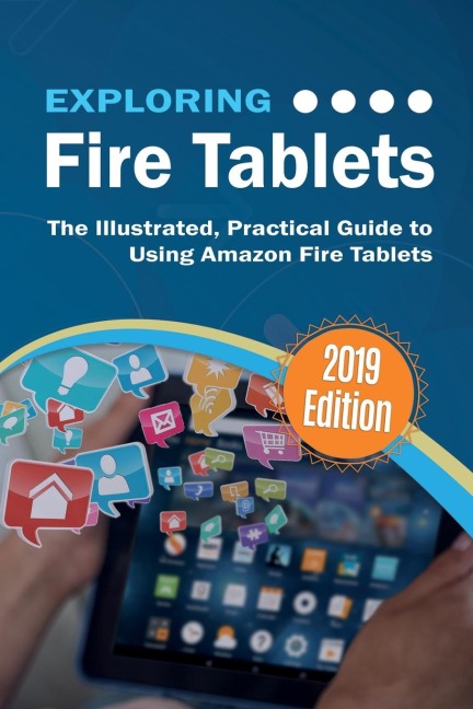 Exploring Fire Tablets: The Illustrated, Practical Guide to using Amazons Fire Tablet