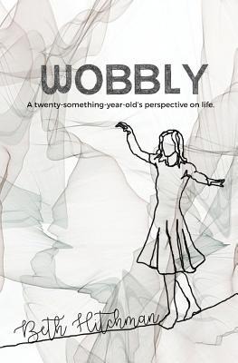 Wobbly: A twenty-something-year-olds perspective on life.