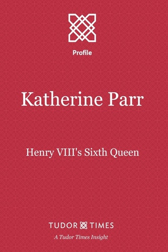 Katherine Parr Henry VIII's Sixth Queen