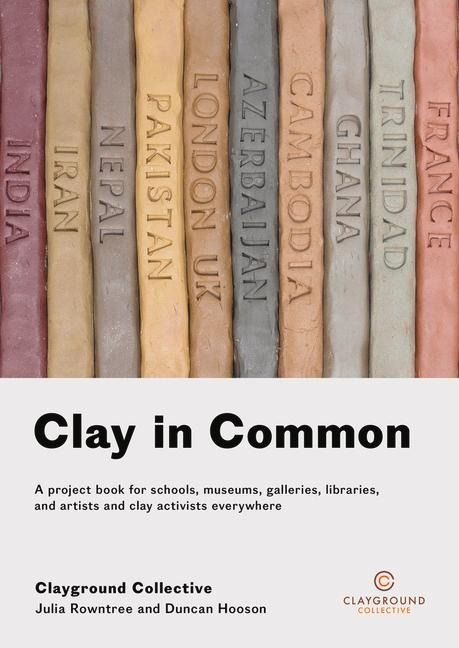 Clay in Common: A project book for schools, museums, galleries, libraries and artists and clay activists everywhere