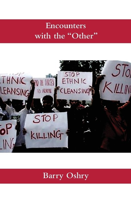Encounters with the Other: How we continue to misunderstand, dehumanize, scorn, humiliate, oppress,  and even kill other humans.   And how we can stop.