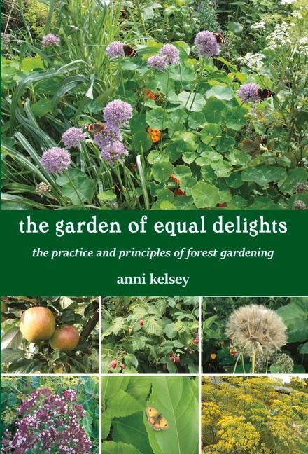 the garden of equal delights: the practice and principles of forest gardening