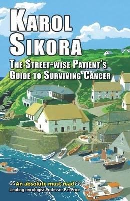 The Street-Wise Patients Guide to Surviving Cancer: How to Be an Active, Organised, Informed, and Welcomed Patient