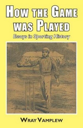 How the Game Was Played Essays in Sports History