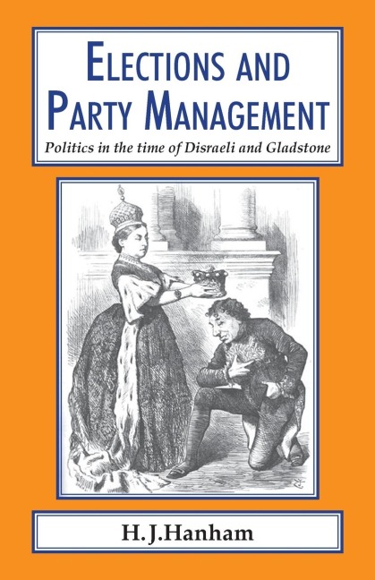 Elections and Party Management: Politics in the time of Disraeli and Gladstone.