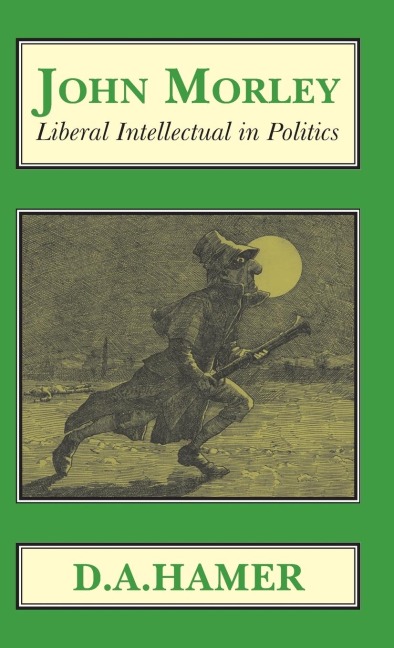 John Morley: Liberal Intellectual in Polotics