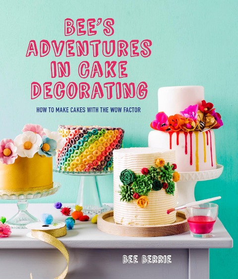 Bees Adventures in Cake Decorating: How to Make Cakes with the Wow Factor