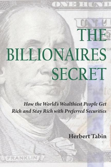 The Billionaires Secret: How the Worlds Wealthiest People Get Rich and Stay Rich with Preferred Securities