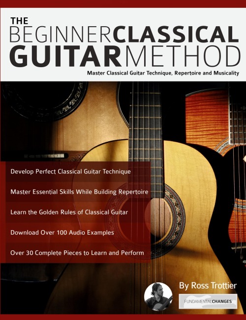 The Beginner Classical Guitar Method: Master classical guitar technique, repertoire and musicality