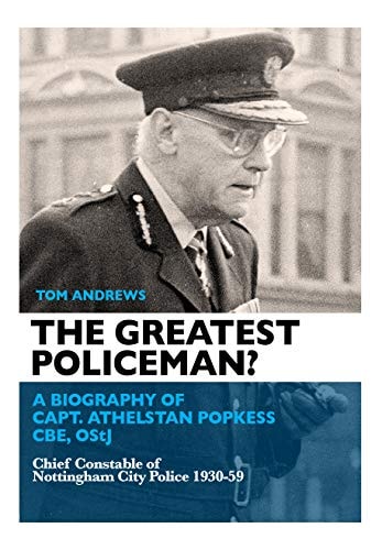 The Greatest Policeman? A Biography of Capt Athelstan Popkess