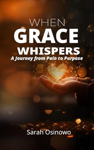 When Grace Whispers A Journey from Pain to Purpose
