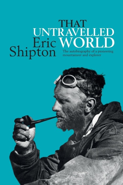 That Untravelled World: The autobiography of a pioneering mountaineer and explorer