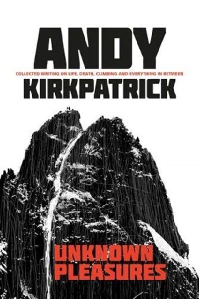 Unknown Pleasures: Collected writing on life, death, climbing and everything in between