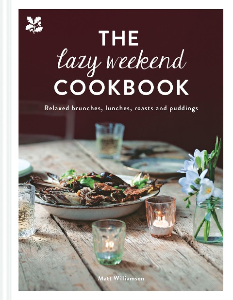 The Lazy Weekend Cookbook: Relaxed Brunches, Lunches, Roasts and Sweet Treats