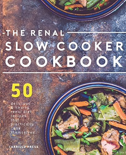 Renal Slow Cooker Cookbook 50 Delicious & Hearty Renal Diet Recipes That Practically Cook Themselves