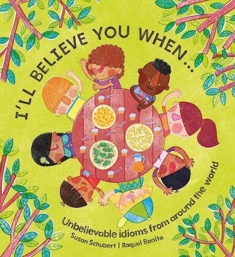 Ill Believe You When . . .: Unbelievable Idioms from Around the World