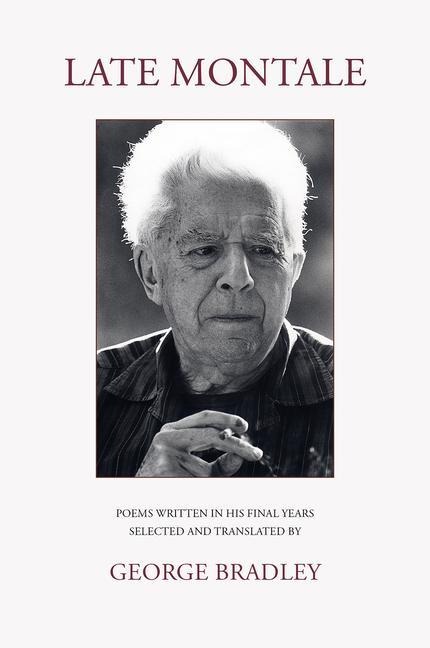 Late Montale: Poems Written in Eugenio Montales Final Years