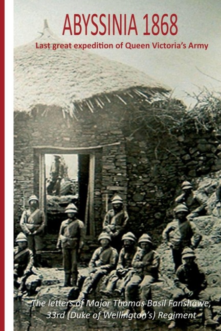 Abyssinia 1868 Last Great Expedition of Queen Victorias Army: The Letters of Major Thomas Basil Fanshawe, 33rd (Duke of Wellingtons) Regiment