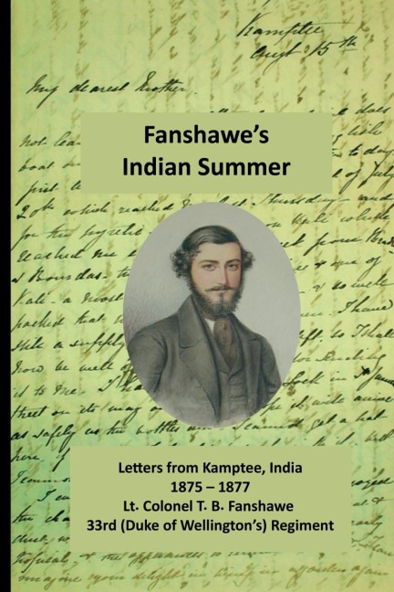 Fanshawes Indian Summer: The private letters of Lt. Col. Thomas Basil Fanshawe from Kamptee 1875