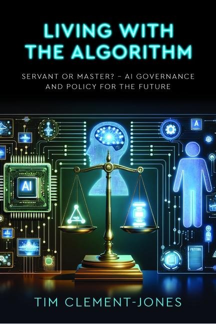 Living with the Algorithm: Servant or Master?: AI Governance and Policy for the Future