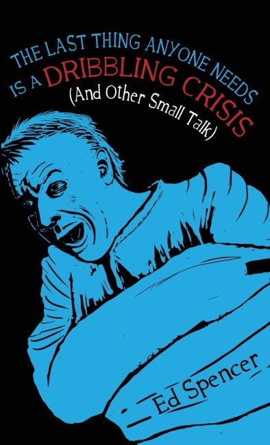 The Last Thing Anyone Needs Is A Dribbling Crisis (And Other Small Talk)
