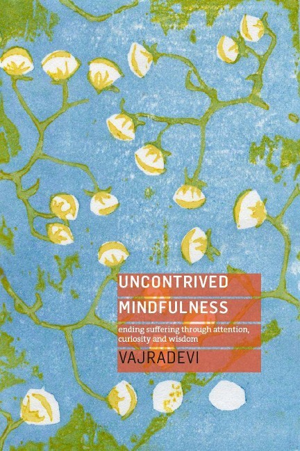 Uncontrived Mindfulness: Ending Suffering Through Attention, Curiosity and Wisdom