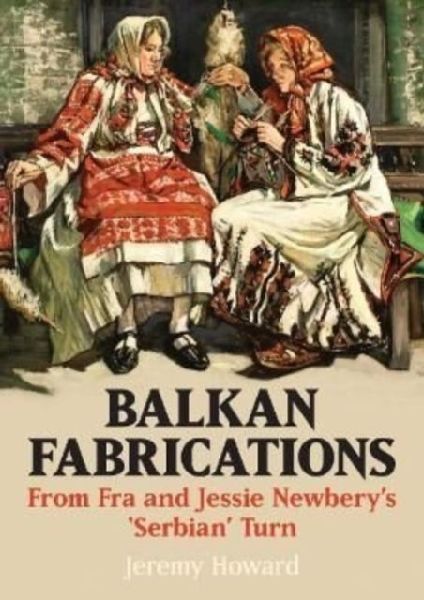 Balkan Fabrications: From Fra and Jessie Newberys Serbian Turn
