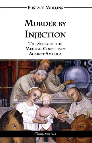 Murder by Injection The Story of the Medical Conspiracy Against America