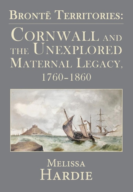 Bront¿ Territories: Cornwall and the Unexplored Maternal Legacy, 1760-1860