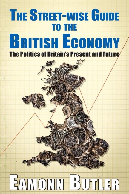 The Streetwise Guide To The British Economy: The Politics Of Britains Present And Future