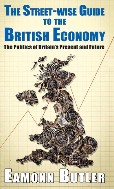 Streetwise Guide to the British Economy: The Politics Of Britains Present And Future
