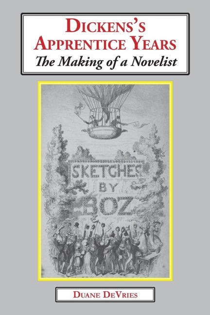 Dickenss Apprentice Years: The Making of a Novelist