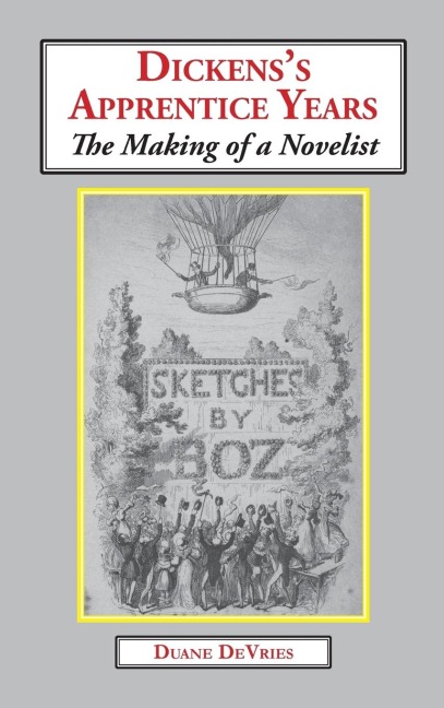 Dickenss Apprentice Years: The Making of a Novelist